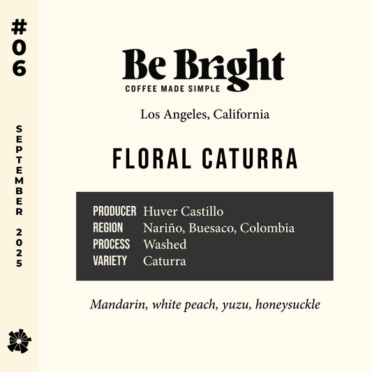 25/09 #6 - Floral Caturra - Be Bright (Los Angeles, CA)